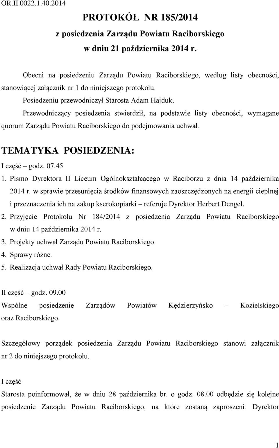 Przewodniczący posiedzenia stwierdził, na podstawie listy obecności, wymagane quorum Zarządu Powiatu Raciborskiego do podejmowania uchwał. TEMATYKA POSIEDZENIA: I część godz. 07.45 1.