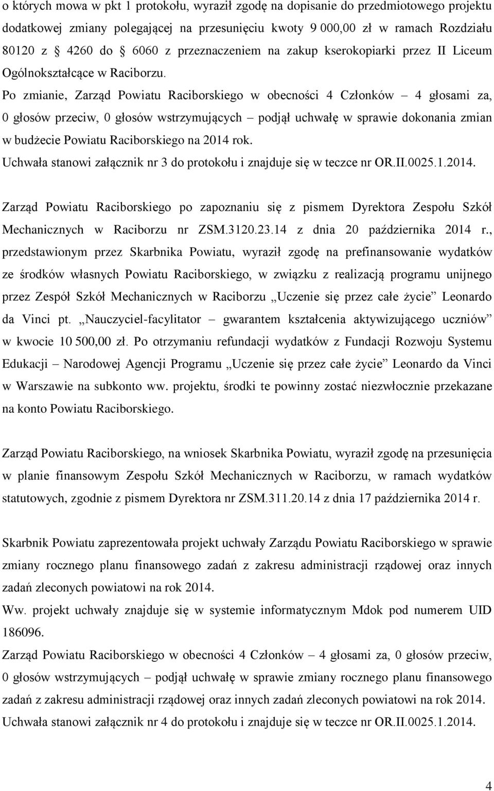 Po zmianie, Zarząd Powiatu Raciborskiego w obecności 4 Członków 4 głosami za, 0 głosów przeciw, 0 głosów wstrzymujących podjął uchwałę w sprawie dokonania zmian w budżecie Powiatu Raciborskiego na