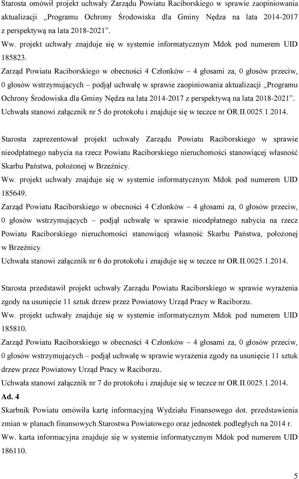 Zarząd Powiatu Raciborskiego w obecności 4 Członków 4 głosami za, 0 głosów przeciw, 0 głosów wstrzymujących podjął uchwałę w sprawie zaopiniowania aktualizacji Programu Ochrony Środowiska dla Gminy