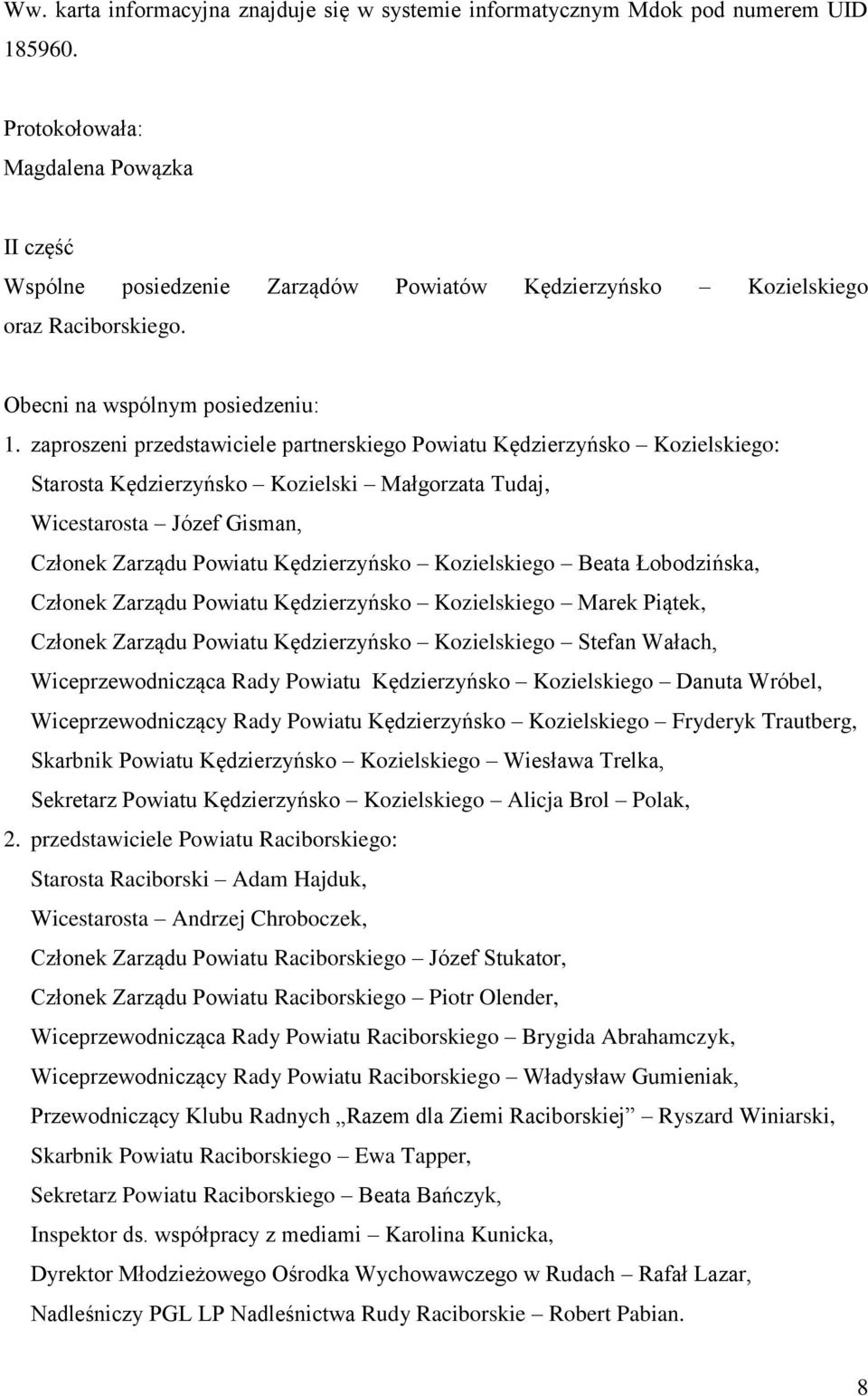 zaproszeni przedstawiciele partnerskiego Powiatu Kędzierzyńsko Kozielskiego: Starosta Kędzierzyńsko Kozielski Małgorzata Tudaj, Wicestarosta Józef Gisman, Członek Zarządu Powiatu Kędzierzyńsko