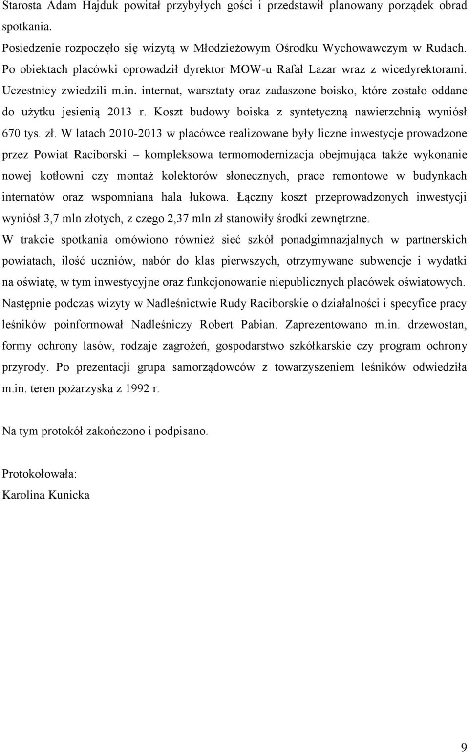 internat, warsztaty oraz zadaszone boisko, które zostało oddane do użytku jesienią 2013 r. Koszt budowy boiska z syntetyczną nawierzchnią wyniósł 670 tys. zł.