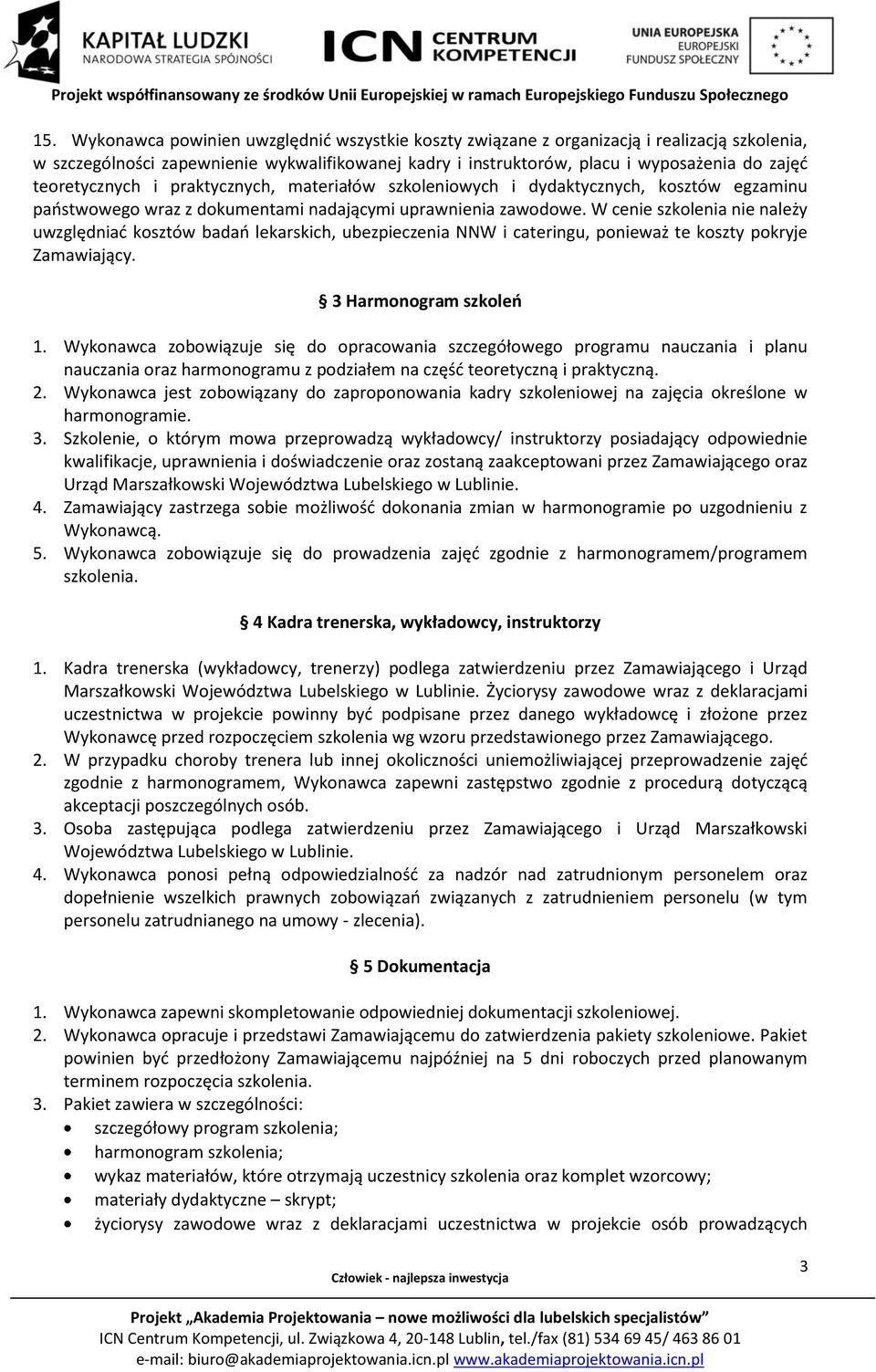 W cenie szkolenia nie należy uwzględniać kosztów badań lekarskich, ubezpieczenia NNW i cateringu, ponieważ te koszty pokryje Zamawiający. 3 Harmonogram szkoleń 1.