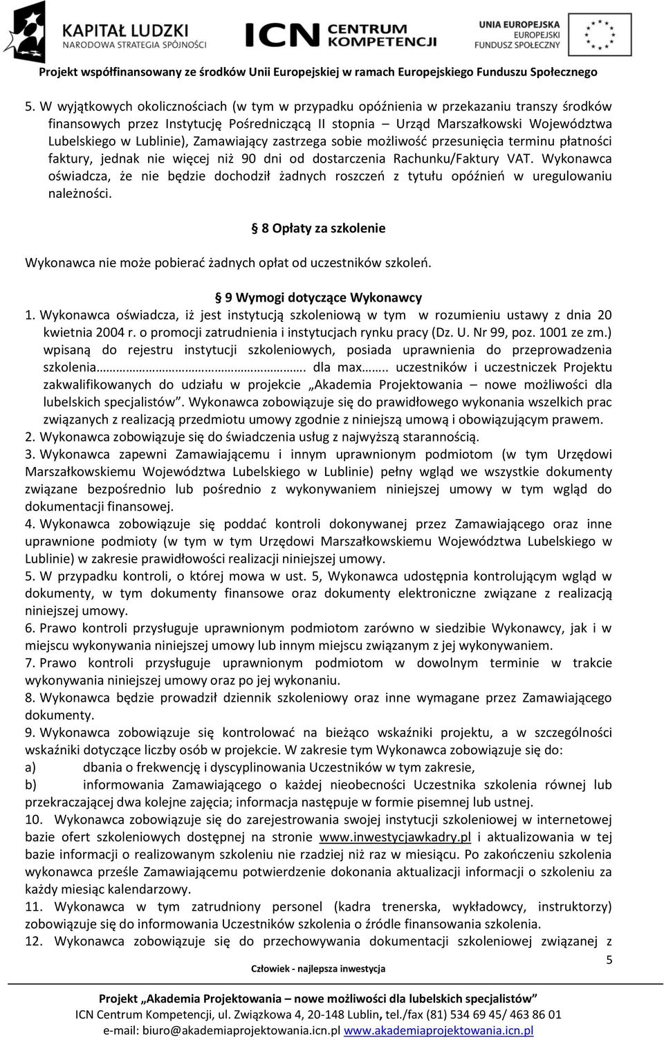 Wykonawca oświadcza, że nie będzie dochodził żadnych roszczeń z tytułu opóźnień w uregulowaniu należności. 8 Opłaty za szkolenie Wykonawca nie może pobierać żadnych opłat od uczestników szkoleń.