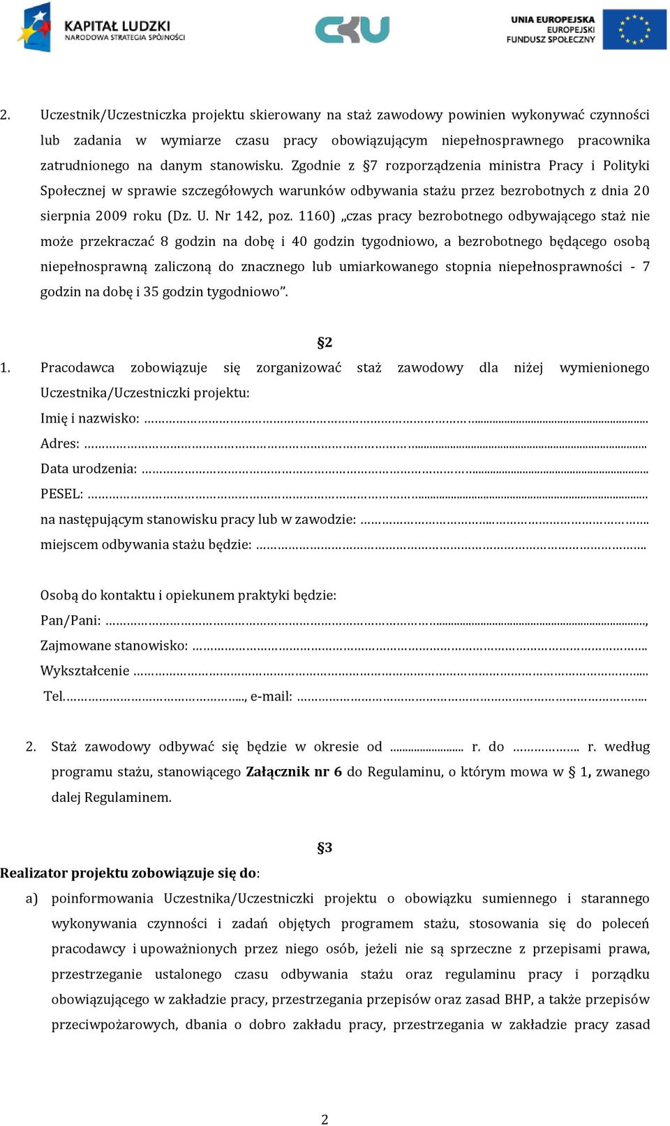 1160) czas pracy bezrobotnego odbywającego staż nie może przekraczać 8 godzin na dobę i 40 godzin tygodniowo, a bezrobotnego będącego osobą niepełnosprawną zaliczoną do znacznego lub umiarkowanego