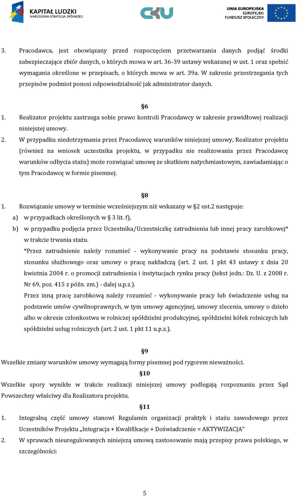 Realizator projektu zastrzega sobie prawo kontroli Pracodawcy w zakresie prawidłowej realizacji niniejszej umowy. 2.