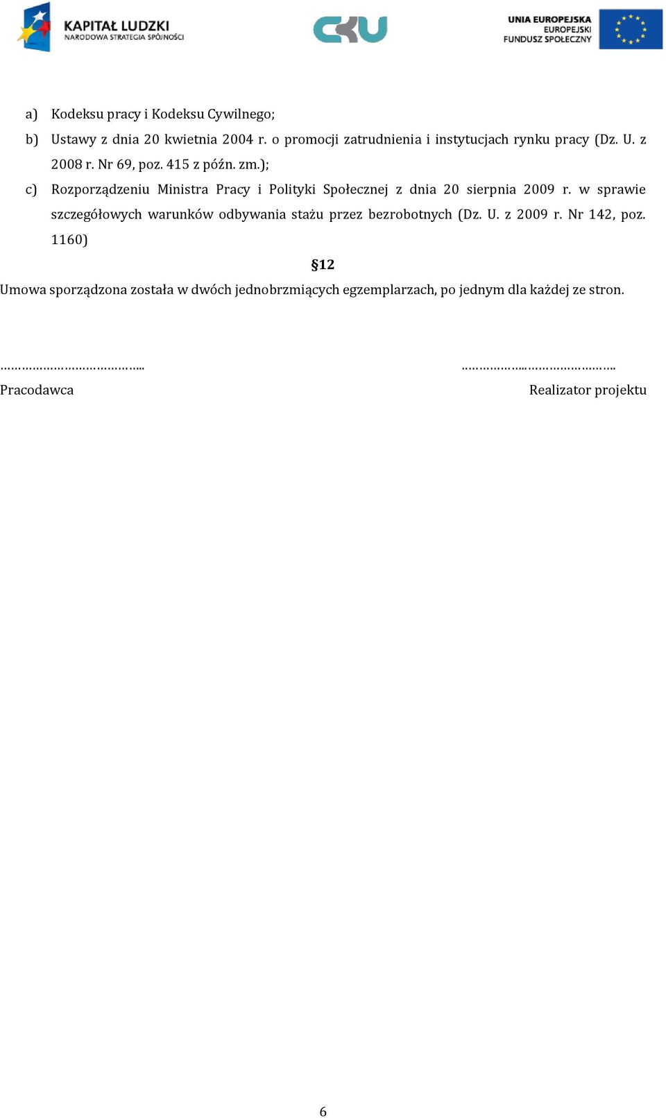 ); c) Rozporządzeniu Ministra Pracy i Polityki Społecznej z dnia 20 sierpnia 2009 r.