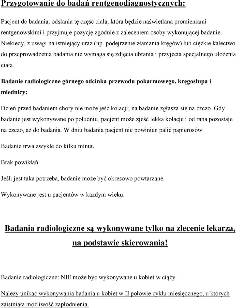 podejrzenie złamania kręgów) lub ciężkie kalectwo do przeprowadzenia badania nie wymaga się zdjęcia ubrania i przyjęcia specjalnego ułożenia ciała.