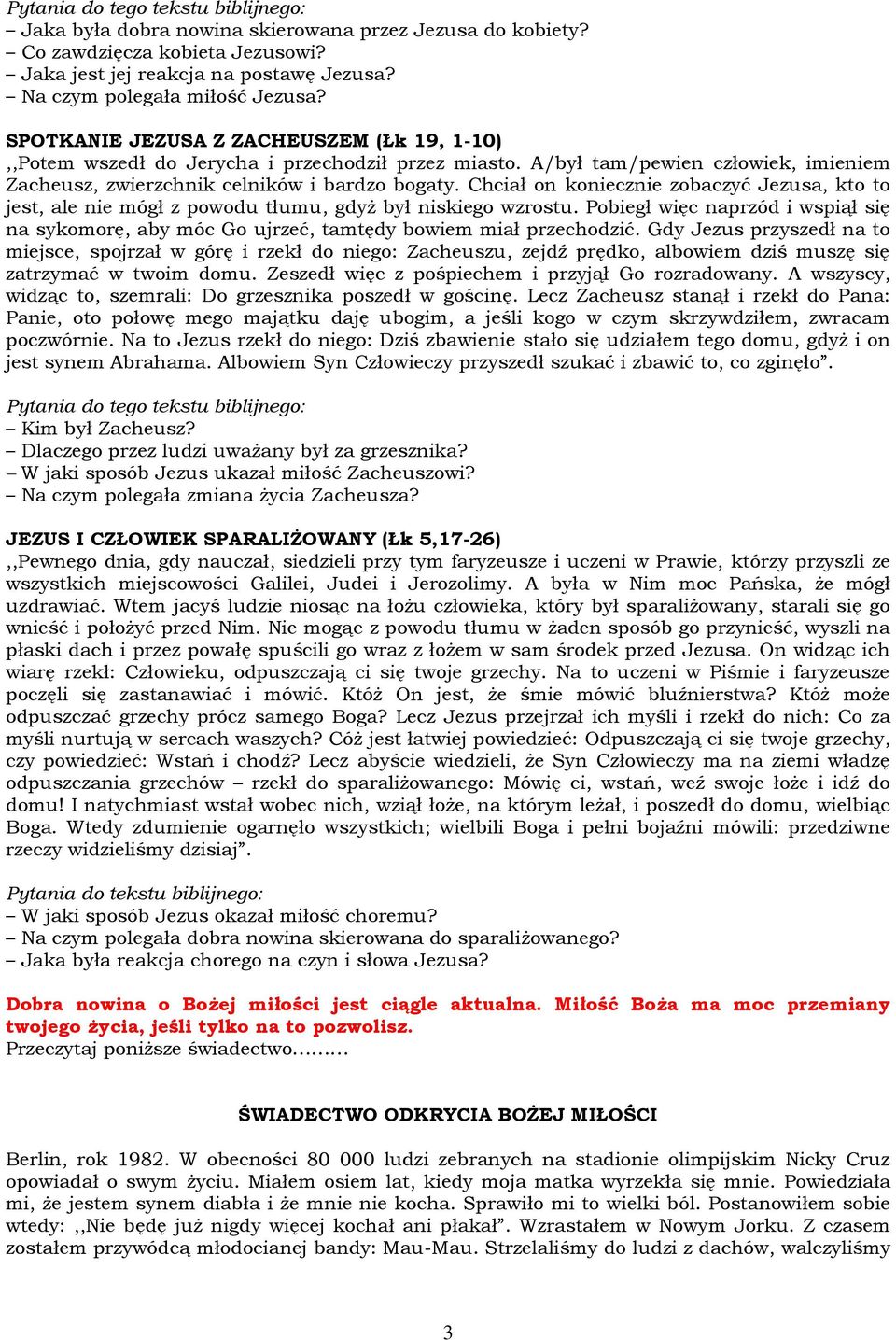 Chciał on koniecznie zobaczyć Jezusa, kto to jest, ale nie mógł z powodu tłumu, gdyż był niskiego wzrostu.