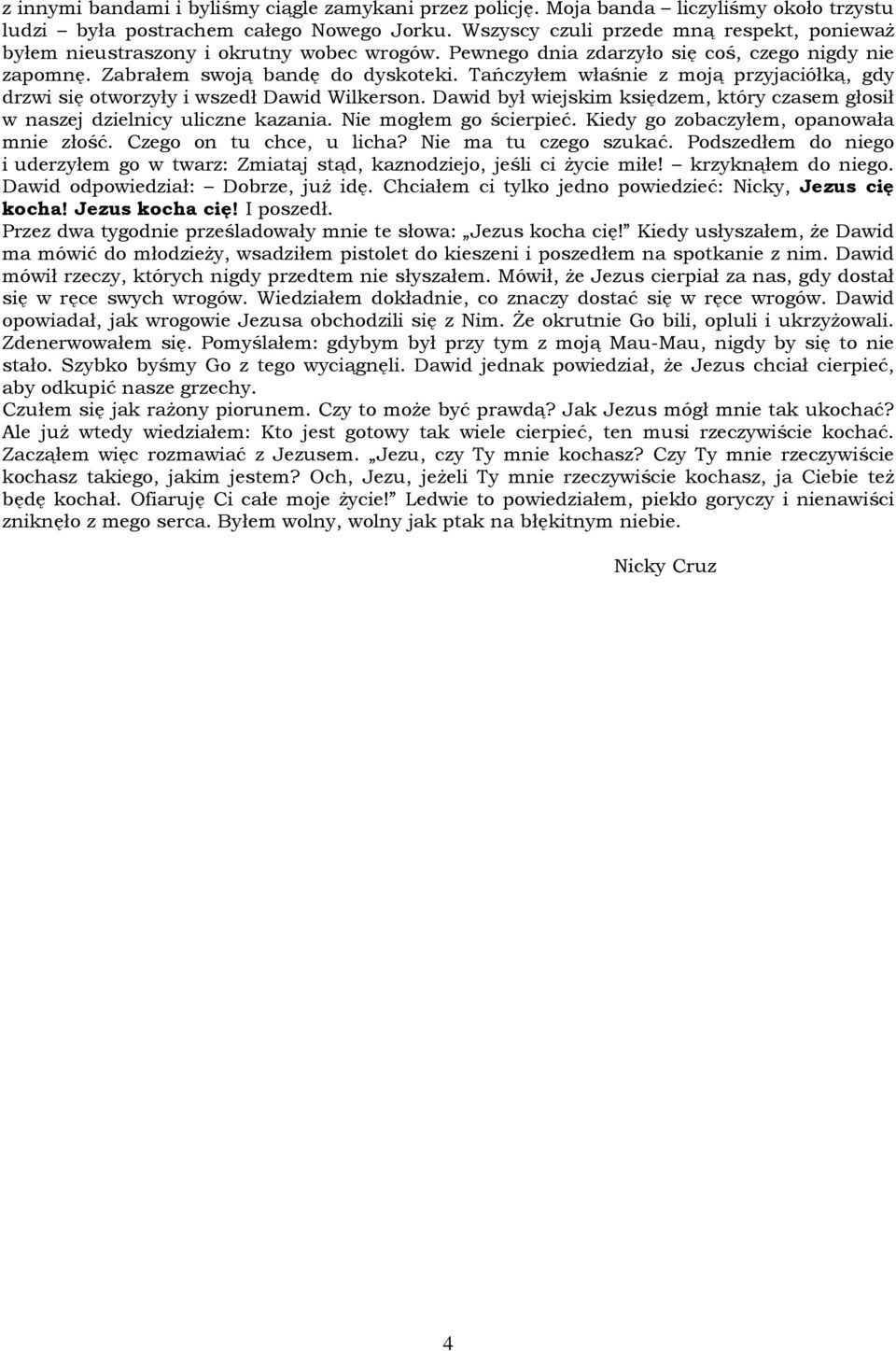Tańczyłem właśnie z moją przyjaciółką, gdy drzwi się otworzyły i wszedł Dawid Wilkerson. Dawid był wiejskim księdzem, który czasem głosił w naszej dzielnicy uliczne kazania. Nie mogłem go ścierpieć.