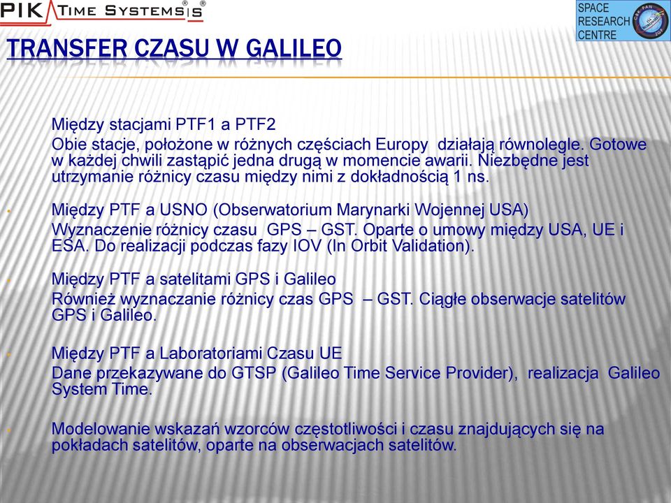 Oparte o umowy między USA, UE i ESA. Do realizacji podczas fazy IOV (In Orbit Validation). Między PTF a satelitami GPS i Galileo Również wyznaczanie różnicy czas GPS GST.