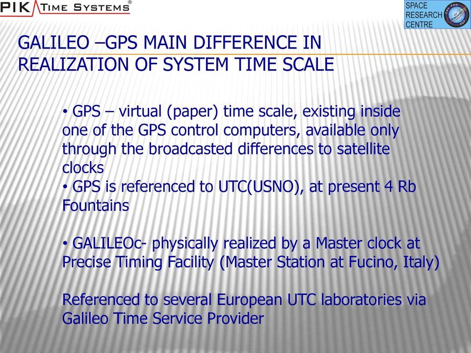 referenced to UTC(USNO), at present 4 Rb Fountains GALILEOc- physically realized by a Master clock at Precise Timing