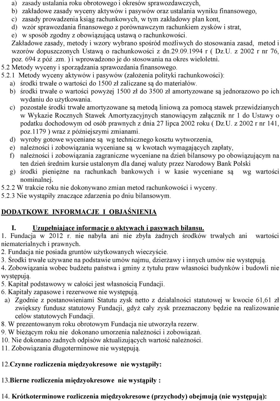 Zakładowe zasady, metody i wzory wybrano spośród możliwych do stosowania zasad, metod i wzorów dopuszczonych Ustawą o rachunkowości z dn.29.09.1994 r ( Dz.U. z 2002 r nr 76, poz. 694 z póź.zm.