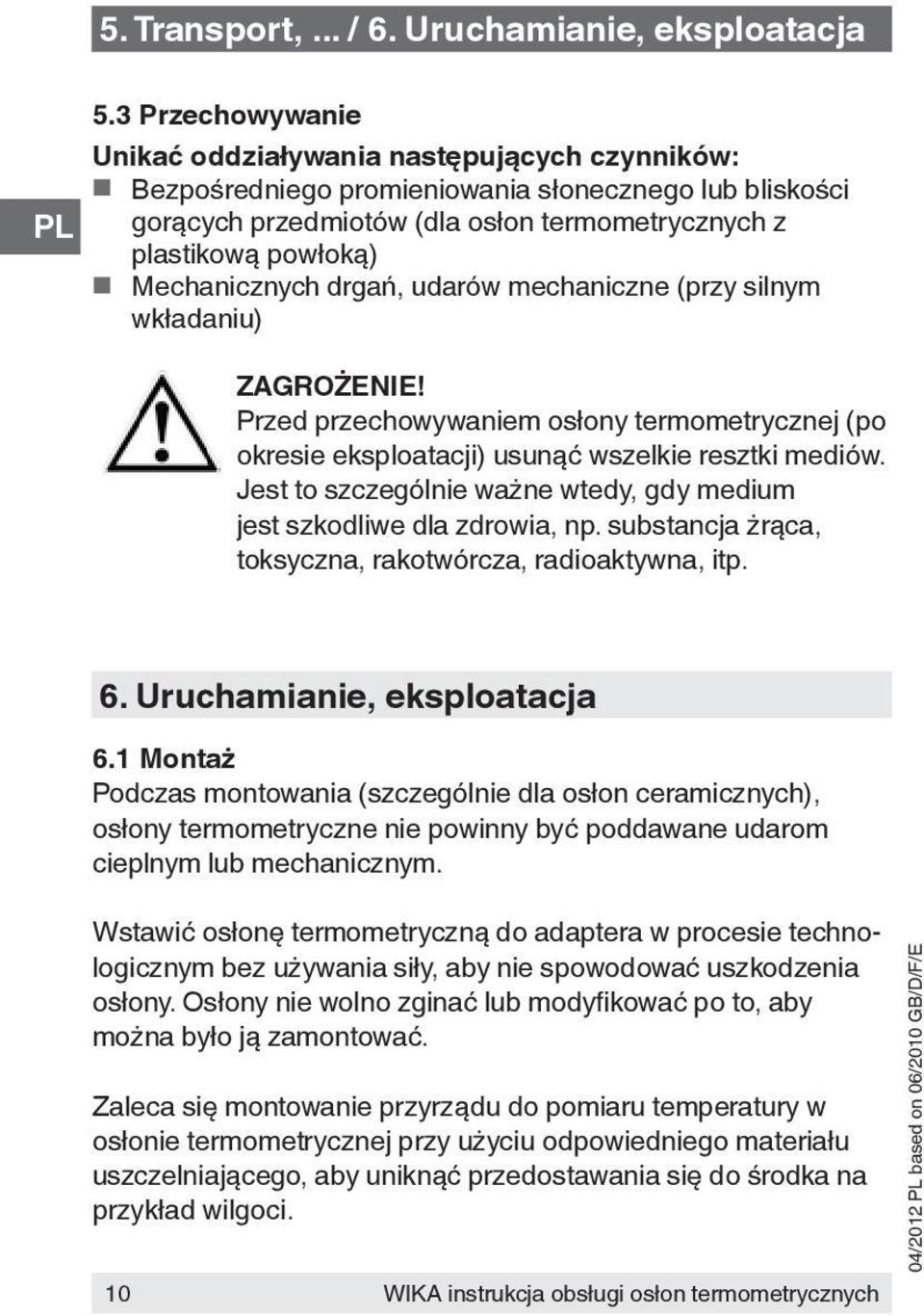 Mechanicznych drgań, udarów mechaniczne (przy silnym wkładaniu) Przed przechowywaniem osłony termometrycznej (po okresie eksploatacji) usunąć wszelkie resztki mediów.