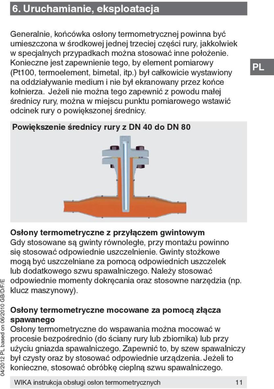 Jeżeli nie można tego zapewnić z powodu małej średnicy rury, można w miejscu punktu pomiarowego wstawić odcinek rury o powiększonej średnicy.
