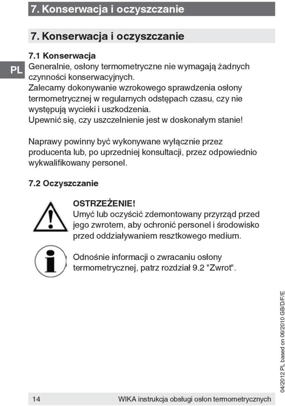 Naprawy powinny być wykonywane wyłącznie przez producenta lub, po uprzedniej konsultacji, przez odpowiednio wykwalifikowany personel. 7.2 Oczyszczanie OSTRZEŻENIE!