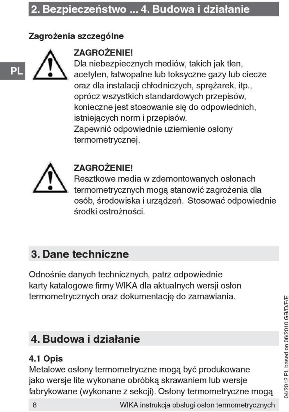 , oprócz wszystkich standardowych przepisów, konieczne jest stosowanie się do odpowiednich, istniejących norm i przepisów. Zapewnić odpowiednie uziemienie osłony termometrycznej.