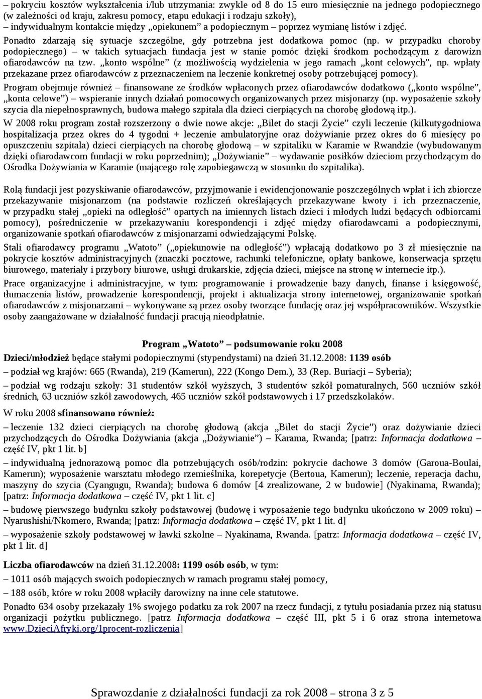 w przypadku choroby podopiecznego) w takich sytuacjach fundacja jest w stanie pomóc dzięki środkom pochodzącym z darowizn ofiarodawców na tzw.