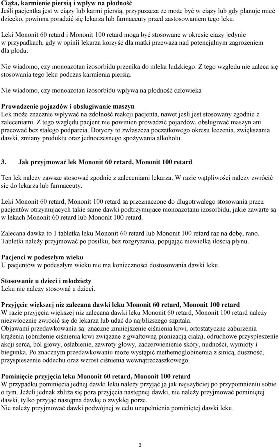 Leki Mononit 60 retard i Mononit 100 retard mogą być stosowane w okresie ciąży jedynie w przypadkach, gdy w opinii lekarza korzyść dla matki przeważa nad potencjalnym zagrożeniem dla płodu.