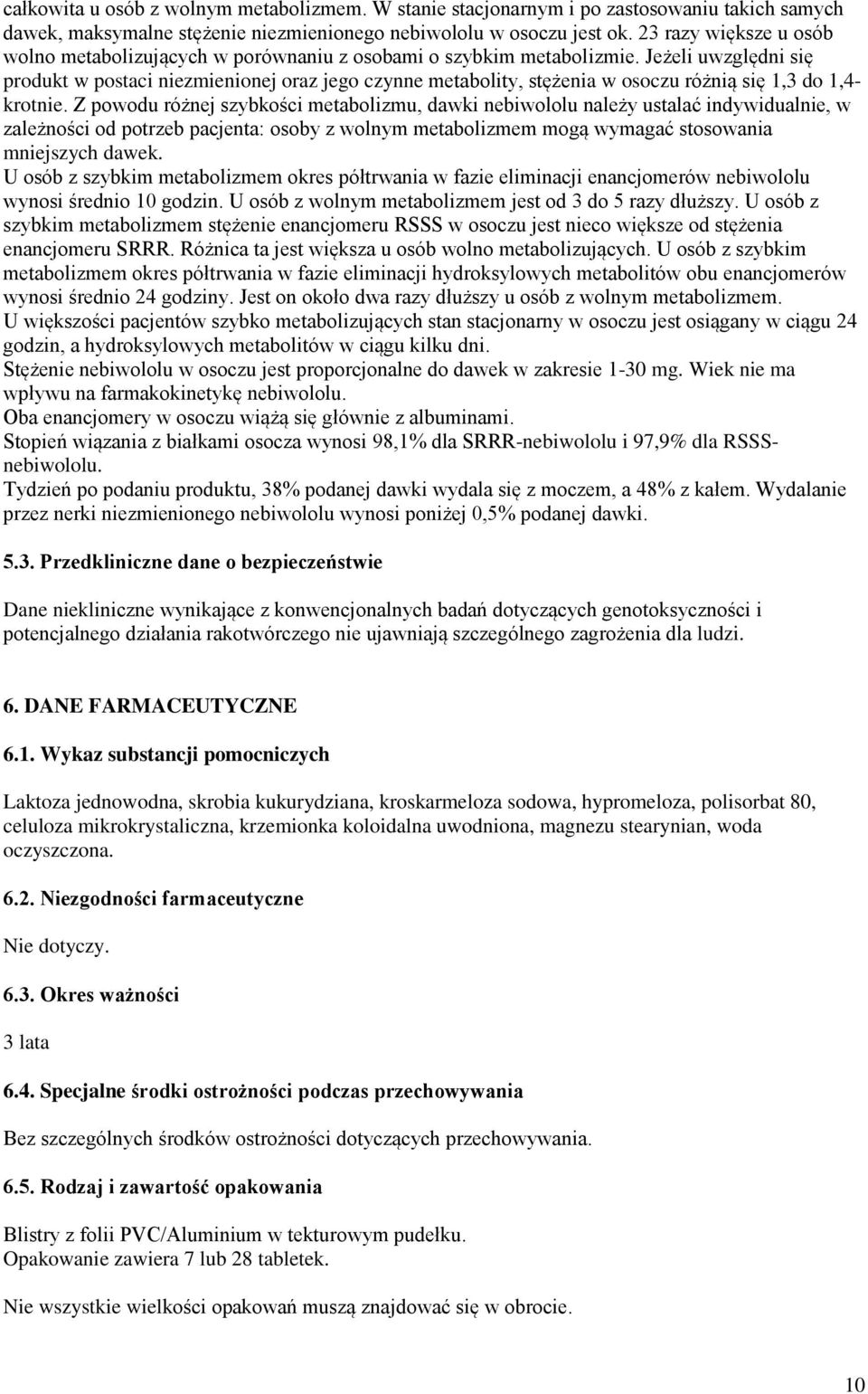 Jeżeli uwzględni się produkt w postaci niezmienionej oraz jego czynne metabolity, stężenia w osoczu różnią się 1,3 do 1,4- krotnie.