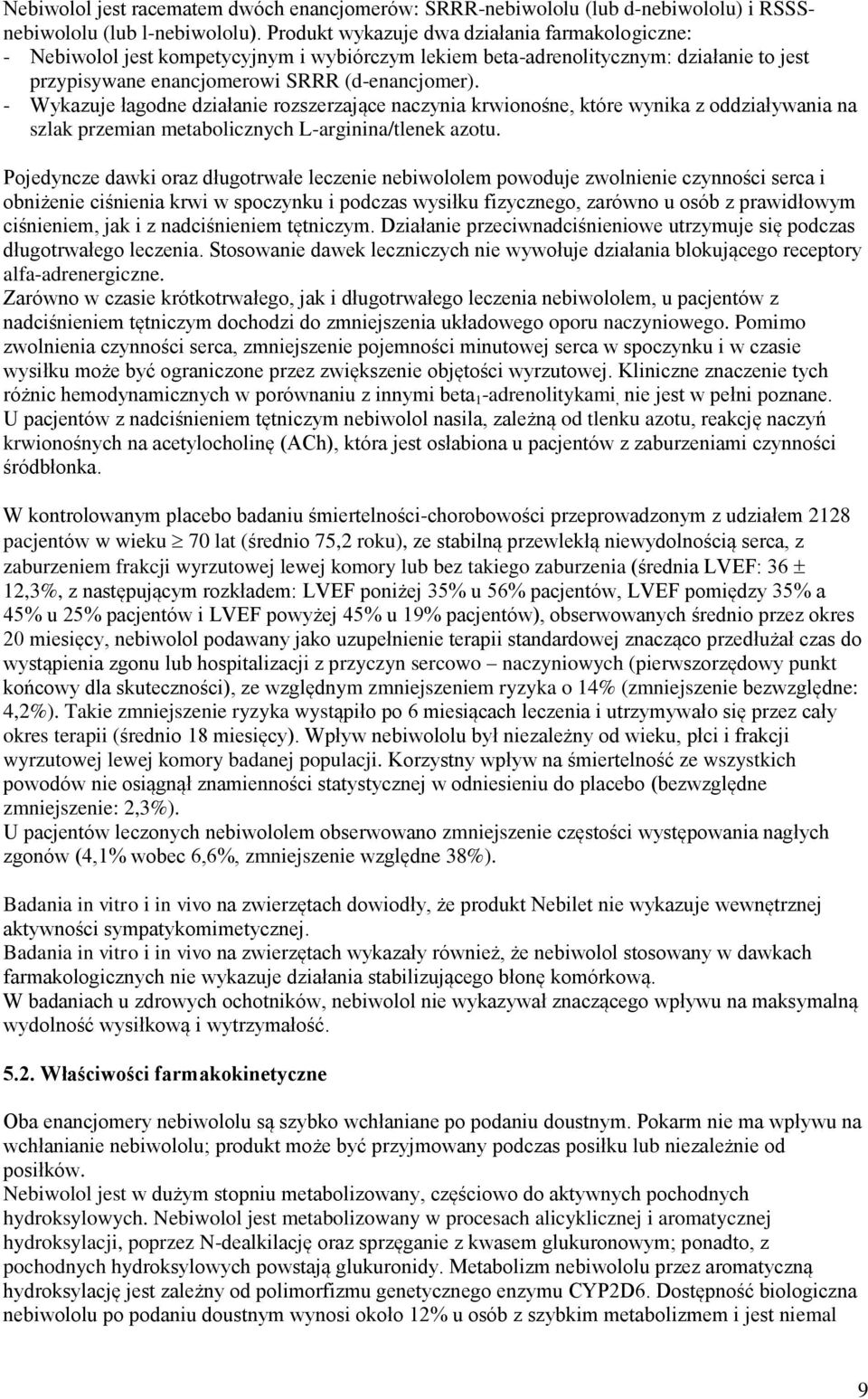 - Wykazuje łagodne działanie rozszerzające naczynia krwionośne, które wynika z oddziaływania na szlak przemian metabolicznych L-arginina/tlenek azotu.