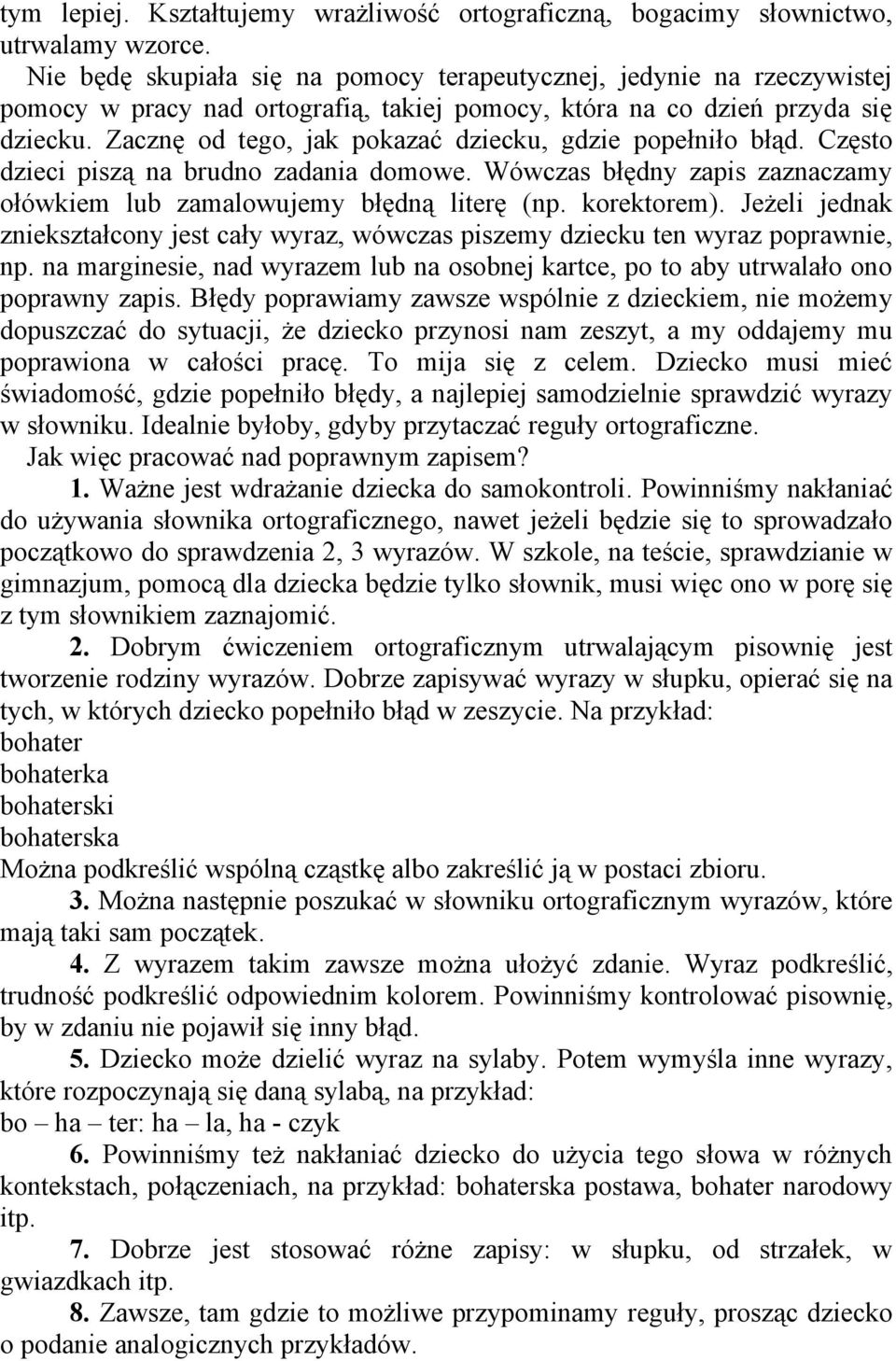 Zacznę od tego, jak pokazać dziecku, gdzie popełniło błąd. Często dzieci piszą na brudno zadania domowe. Wówczas błędny zapis zaznaczamy ołówkiem lub zamalowujemy błędną literę (np. korektorem).