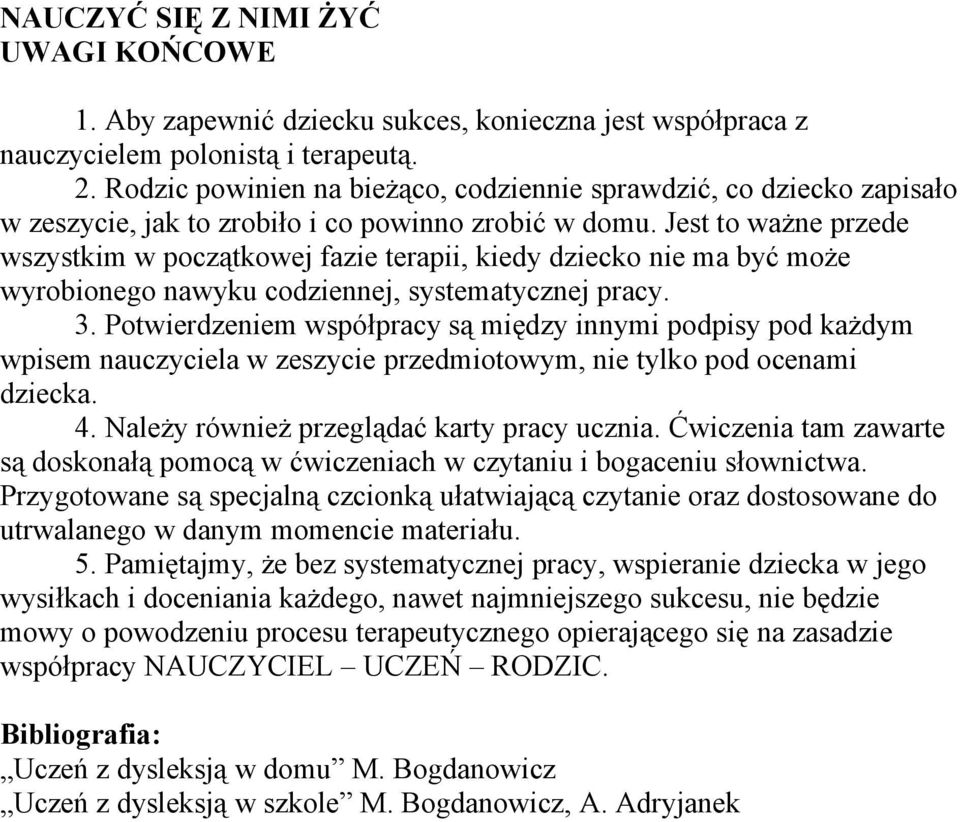 Jest to ważne przede wszystkim w początkowej fazie terapii, kiedy dziecko nie ma być może wyrobionego nawyku codziennej, systematycznej pracy. 3.