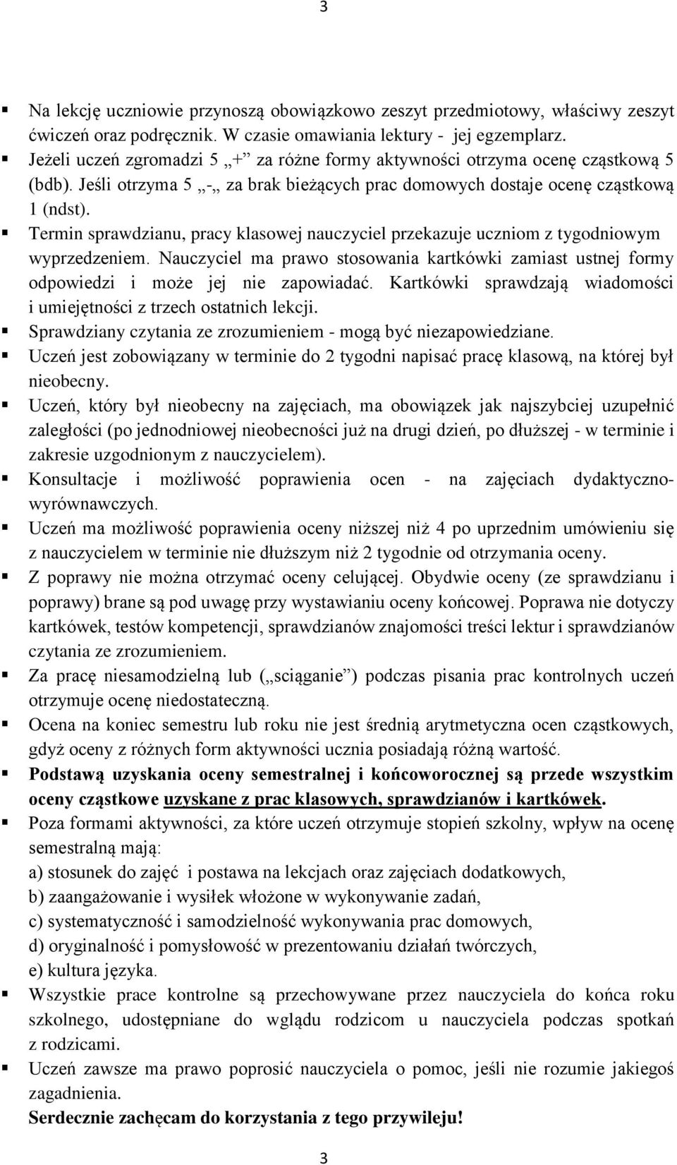 Termin sprawdzianu, pracy klasowej nauczyciel przekazuje uczniom z tygodniowym wyprzedzeniem. Nauczyciel ma prawo stosowania kartkówki zamiast ustnej formy odpowiedzi i może jej nie zapowiadać.