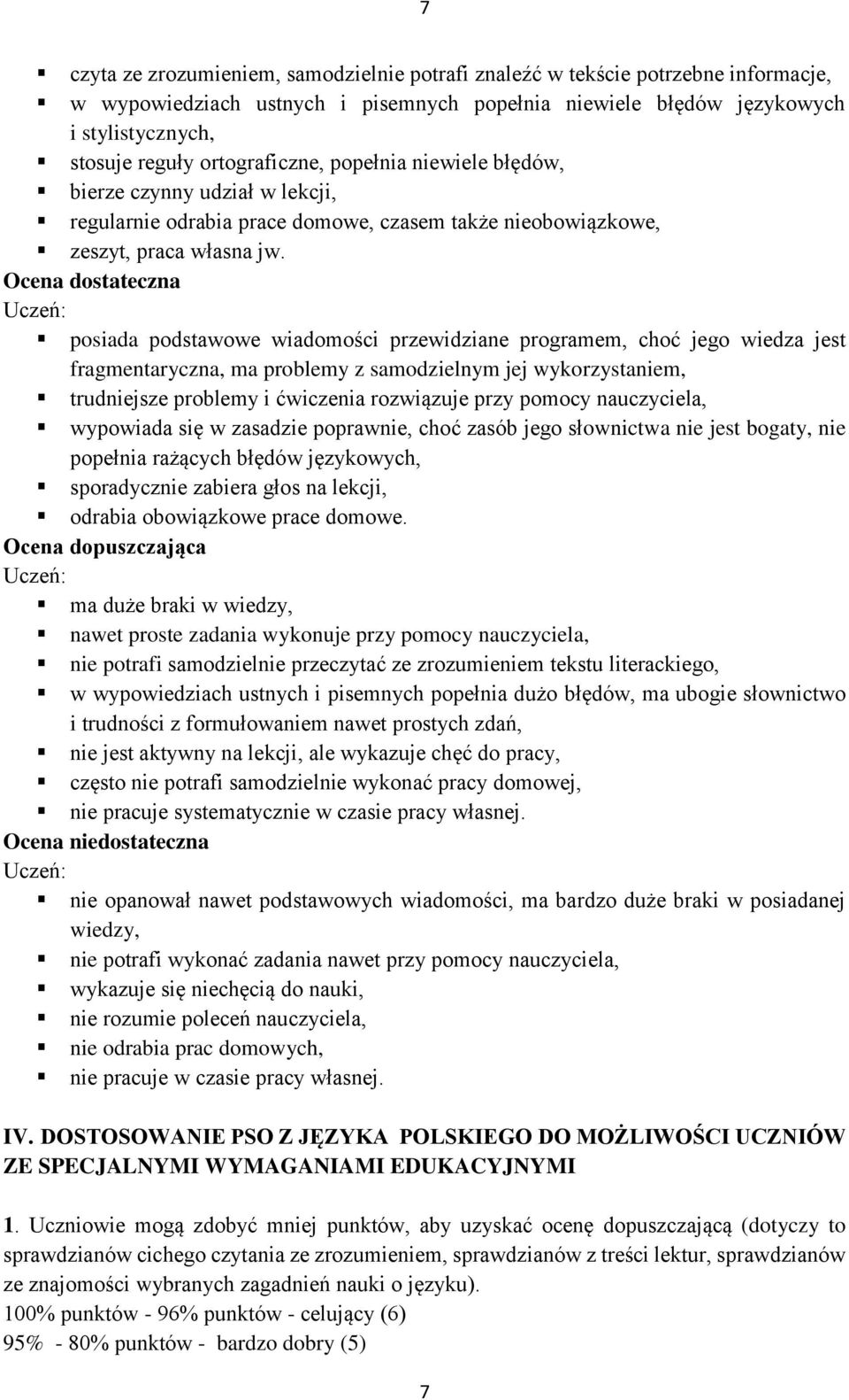 Ocena dostateczna posiada podstawowe wiadomości przewidziane programem, choć jego wiedza jest fragmentaryczna, ma problemy z samodzielnym jej wykorzystaniem, trudniejsze problemy i ćwiczenia