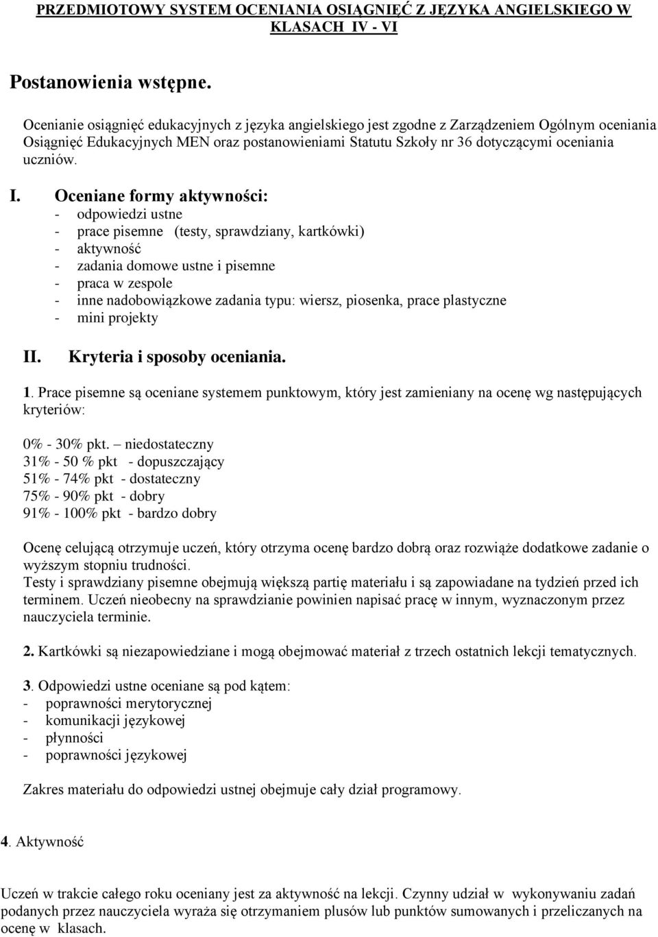 I. Oceniane formy aktywności: - odpowiedzi ustne - prace pisemne (testy, sprawdziany, kartkówki) - aktywność - zadania domowe ustne i pisemne - praca w zespole - inne nadobowiązkowe zadania typu: