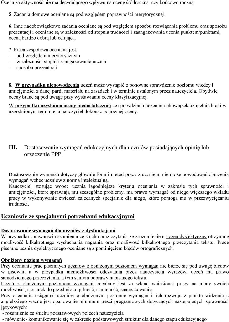 oceną bardzo dobrą lub celującą. 7. Praca zespołowa oceniana jest; - pod względem merytorycznym - w zależności stopnia zaangażowania ucznia - sposobu prezentacji 8.