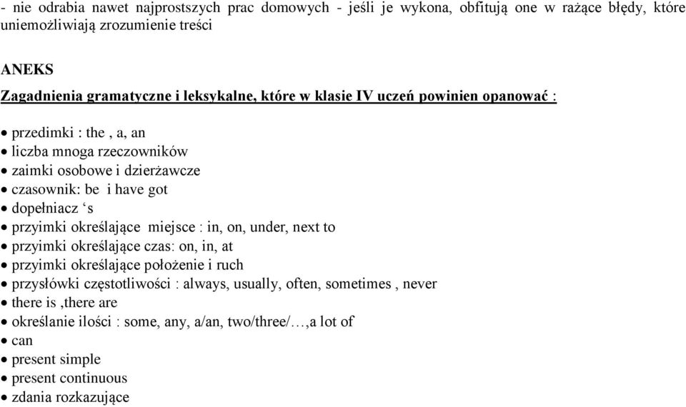 dopełniacz s przyimki określające miejsce : in, on, under, next to przyimki określające czas: on, in, at przyimki określające położenie i ruch przysłówki