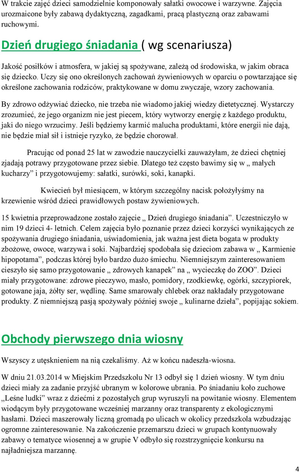 Uczy się ono określonych zachowań żywieniowych w oparciu o powtarzające się określone zachowania rodziców, praktykowane w domu zwyczaje, wzory zachowania.