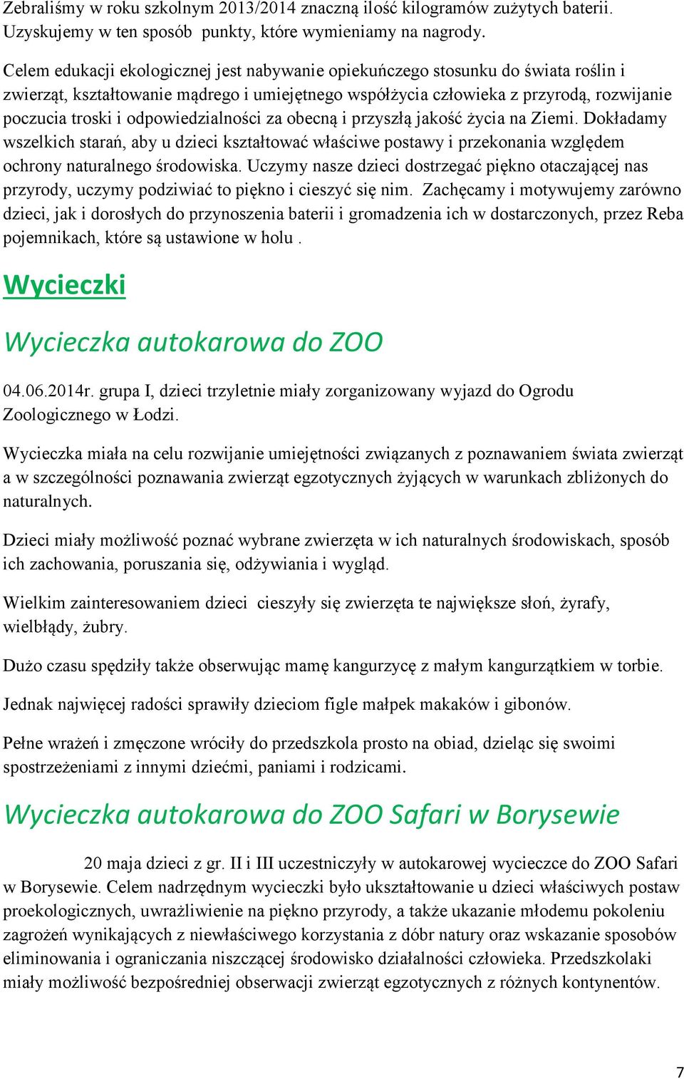 odpowiedzialności za obecną i przyszłą jakość życia na Ziemi. Dokładamy wszelkich starań, aby u dzieci kształtować właściwe postawy i przekonania względem ochrony naturalnego środowiska.