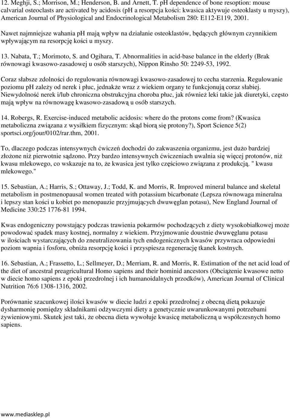 Endocrinological Metabolism 280: E112-E119, 2001. Nawet najmniejsze wahania ph mają wpływ na działanie osteoklastów, będących głównym czynnikiem wpływającym na resorpcję kości u myszy. 13. Nabata, T.