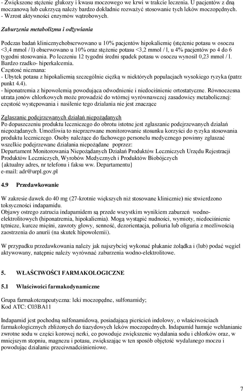 Zaburzenia metabolizmu i odżywiania Podczas badań klinicznychobserwowano u 10% pacjentów hipokaliemię (stężenie potasu w osoczu <3,4 mmol / l) obserwowano u 10% oraz stężenie potasu <3,2 mmol / l, u