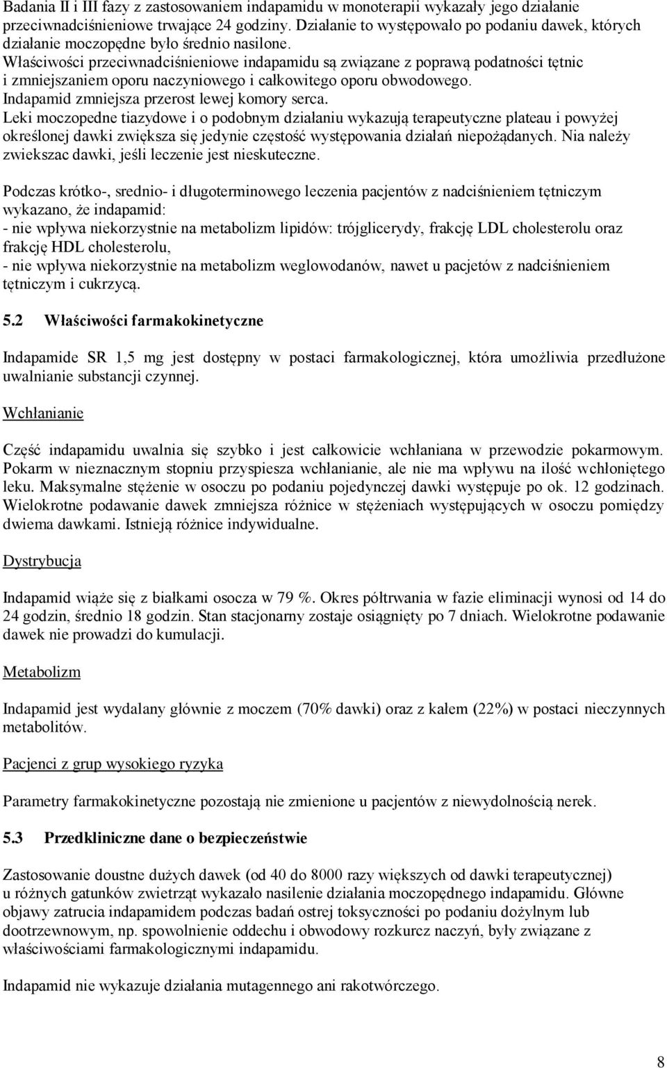 Właściwości przeciwnadciśnieniowe indapamidu są związane z poprawą podatności tętnic i zmniejszaniem oporu naczyniowego i całkowitego oporu obwodowego. Indapamid zmniejsza przerost lewej komory serca.