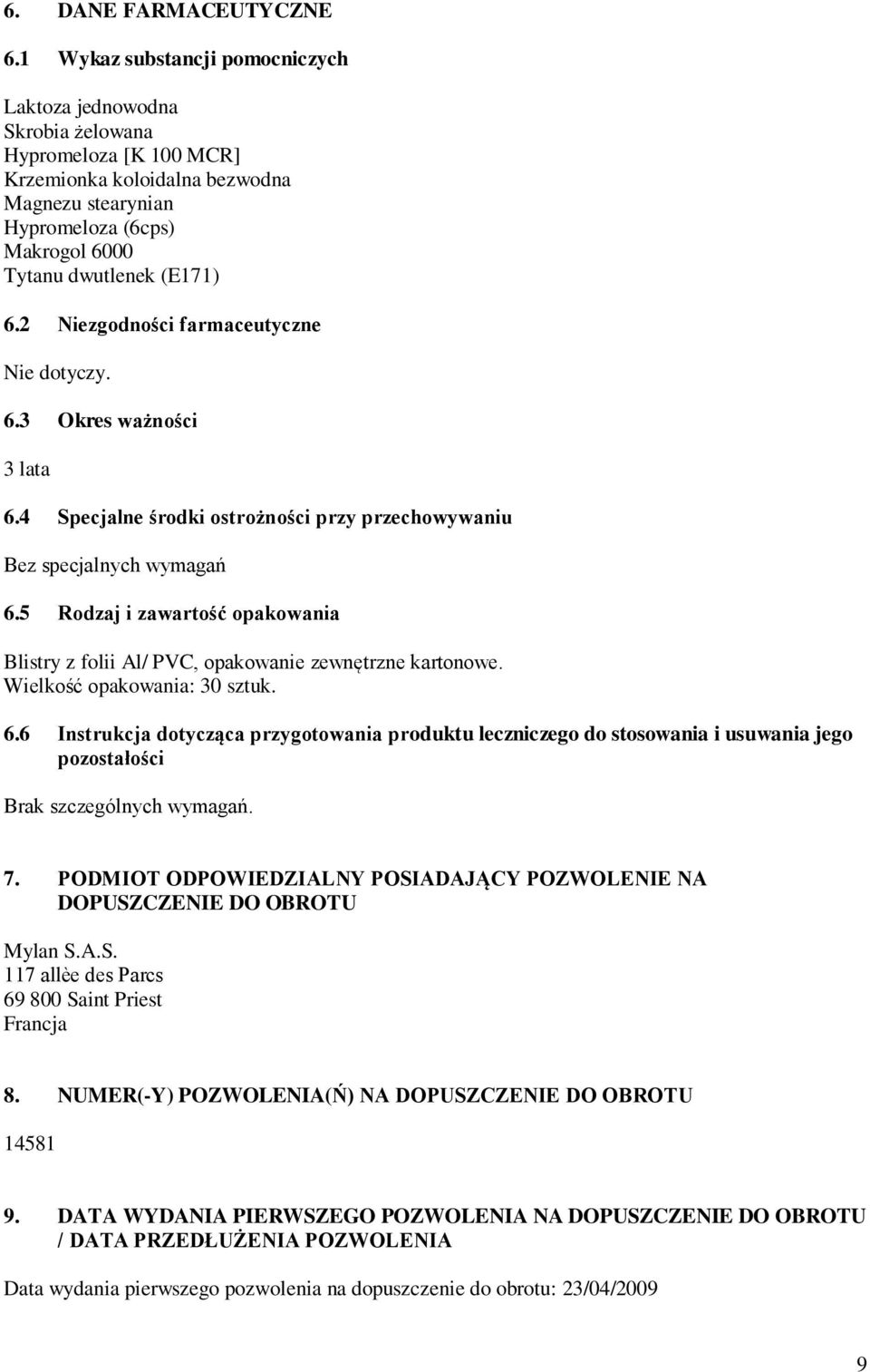 6.2 Niezgodności farmaceutyczne Nie dotyczy. 6.3 Okres ważności 3 lata 6.4 Specjalne środki ostrożności przy przechowywaniu Bez specjalnych wymagań 6.