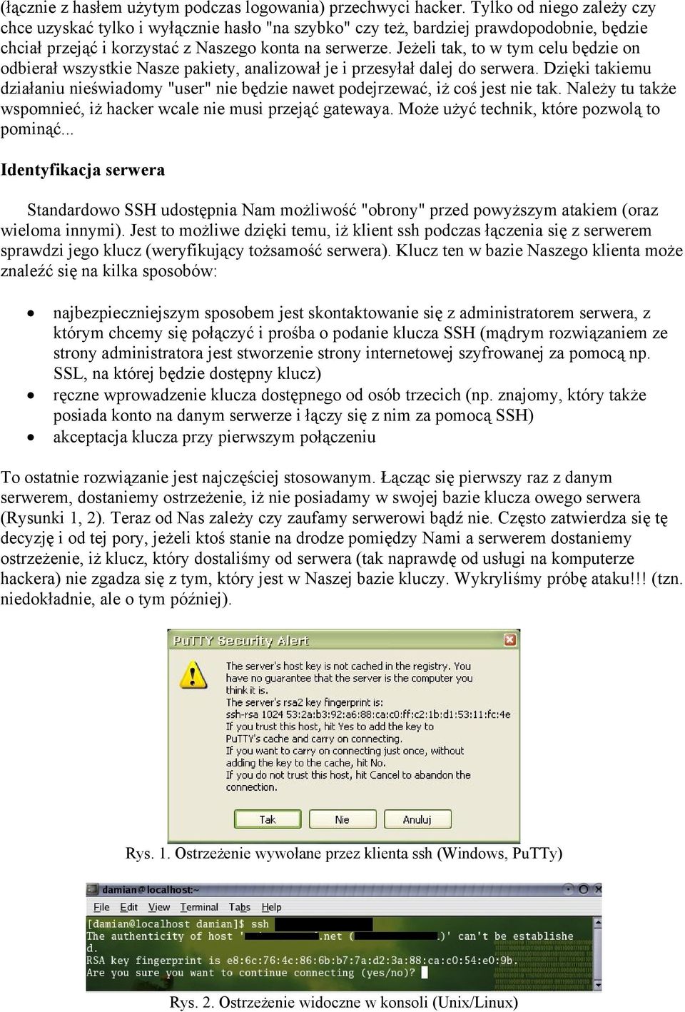Jeżeli tak, to w tym celu będzie on odbierał wszystkie Nasze pakiety, analizował je i przesyłał dalej do serwera.