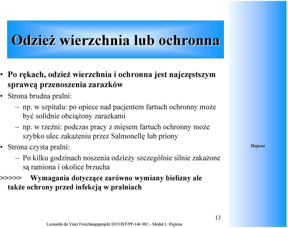 w rzeźni: podczas pracy z mięsem fartuch ochronny może szybko ulec zakażeniu przez Salmonellę lub priony Strona czysta pralni: Po kilku