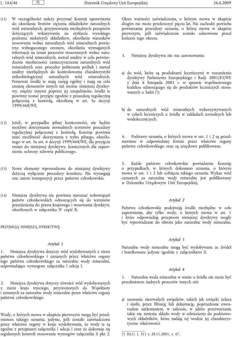 określania wymaganych informacji na temat procesów stosowanych wobec naturalnych wód mineralnych, metod analizy w celu potwierdzenia nieobecności zanieczyszczenia naturalnych wód mineralnych oraz