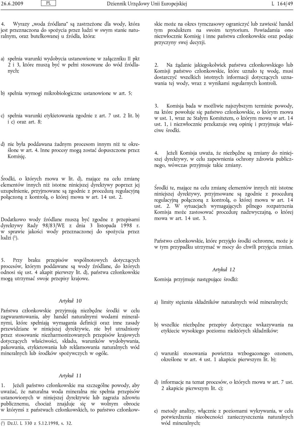 Jeżeli państwo członkowskie ma szczególne powody, aby uważać, że naturalna woda mineralna nie spełnia przepisów ustanowionych w niniejszej dyrektywie lub zagraża zdrowiu publicznemu, chociaż znajduje