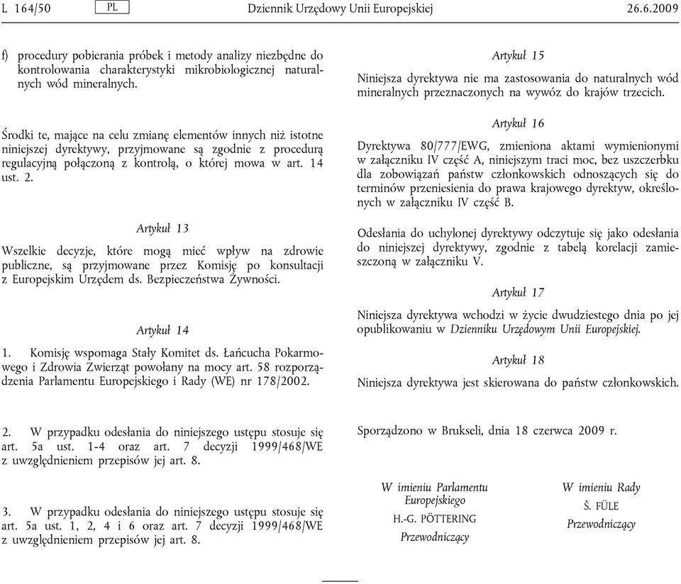 Artykuł 13 Wszelkie decyzje, które mogą mieć wpływ na zdrowie publiczne, są przyjmowane przez Komisję po konsultacji z Europejskim Urzędem ds. Bezpieczeństwa Żywności. Artykuł 14 1.