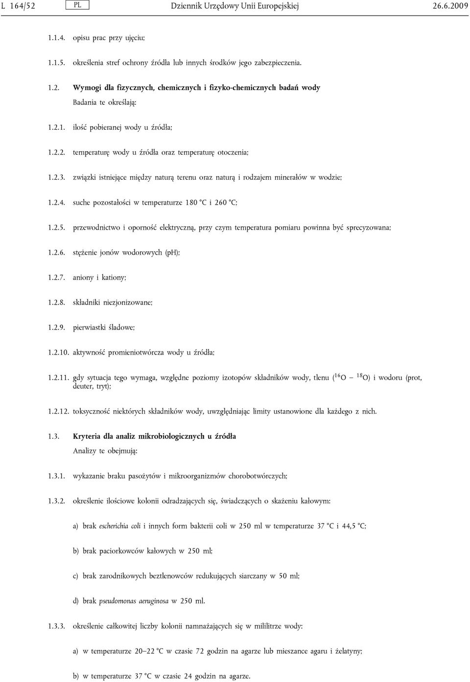 suche pozostałości w temperaturze 180 C i 260 C; 1.2.5. przewodnictwo i oporność elektryczną, przy czym temperatura pomiaru powinna być sprecyzowana; 1.2.6. stężenie jonów wodorowych (ph); 1.2.7.