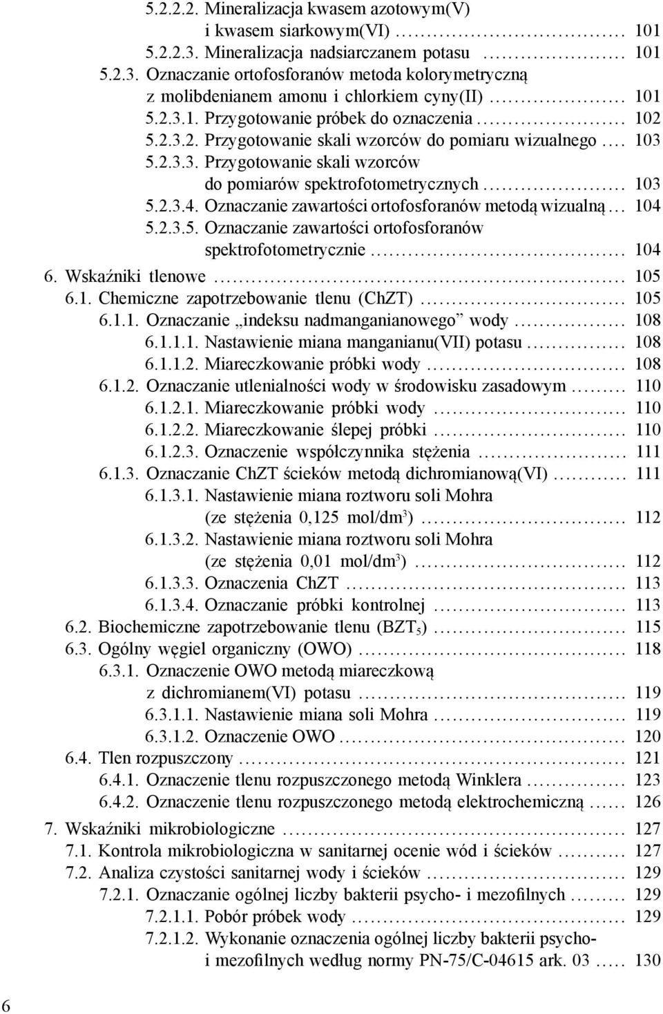 .. 103 5.2.3.4. Oznaczanie zawartości ortofosforanów metodą wizualną... 104 5.2.3.5. Oznaczanie zawartości ortofosforanów spektrofotometrycznie... 104 6. Wskaźniki tlenowe... 105 6.1. Chemiczne zapotrzebowanie tlenu (ChZT).