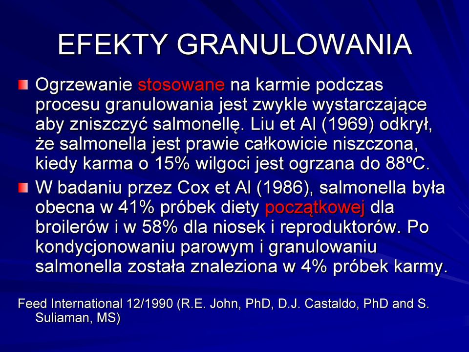 W badaniu przez Cox et Al (1986), salmonella była obecna w 41% próbek diety początkowej dla broilerów i w 58% dla niosek i reproduktorów.