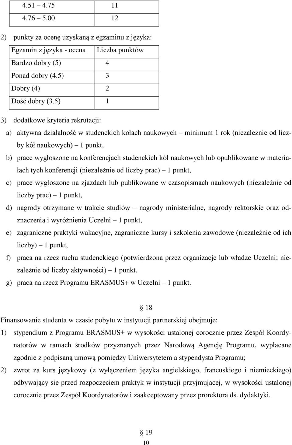 studenckich kół naukowych lub opublikowane w materiałach tych konferencji (niezależnie od liczby prac) 1 punkt, c) prace wygłoszone na zjazdach lub publikowane w czasopismach naukowych (niezależnie