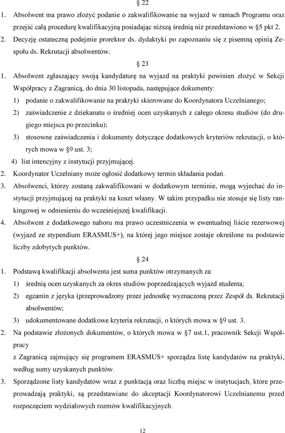 Absolwent zgłaszający swoją kandydaturę na wyjazd na praktyki powinien złożyć w Sekcji Współpracy z Zagranicą, do dnia 30 listopada, następujące dokumenty: 1) podanie o zakwalifikowanie na praktyki