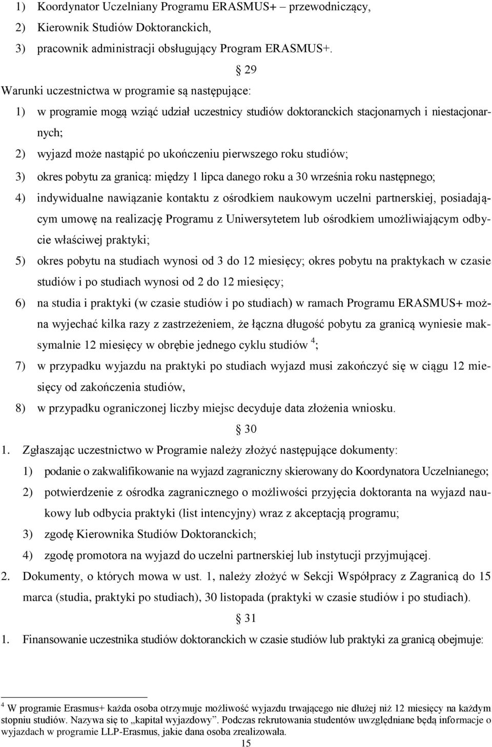 pierwszego roku studiów; 3) okres pobytu za granicą: między 1 lipca danego roku a 30 września roku następnego; 4) indywidualne nawiązanie kontaktu z ośrodkiem naukowym uczelni partnerskiej,