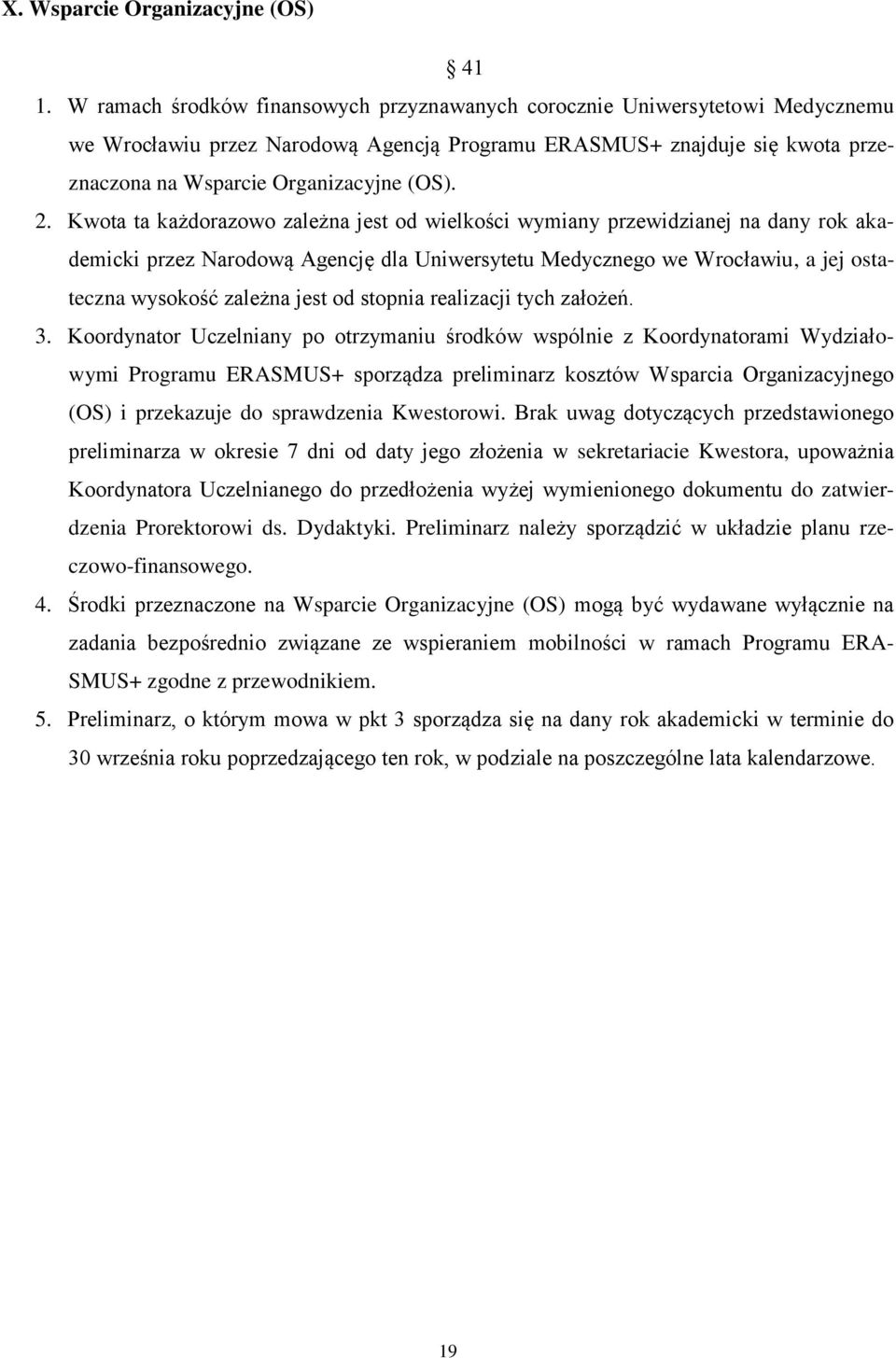 Kwota ta każdorazowo zależna jest od wielkości wymiany przewidzianej na dany rok akademicki przez Narodową Agencję dla Uniwersytetu Medycznego we Wrocławiu, a jej ostateczna wysokość zależna jest od