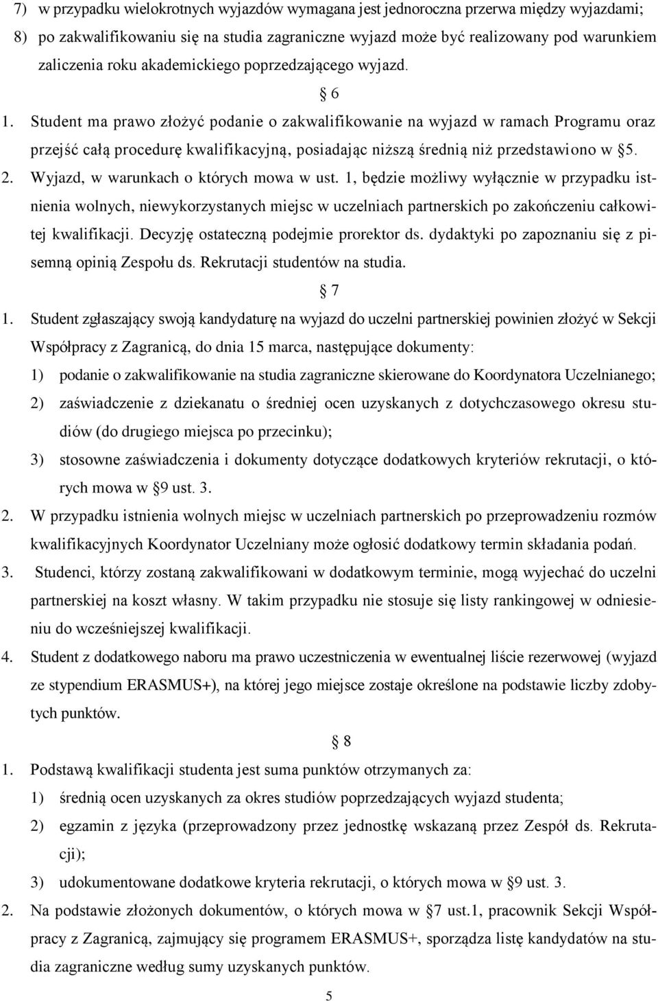 Student ma prawo złożyć podanie o zakwalifikowanie na wyjazd w ramach Programu oraz przejść całą procedurę kwalifikacyjną, posiadając niższą średnią niż przedstawiono w 5. 2.